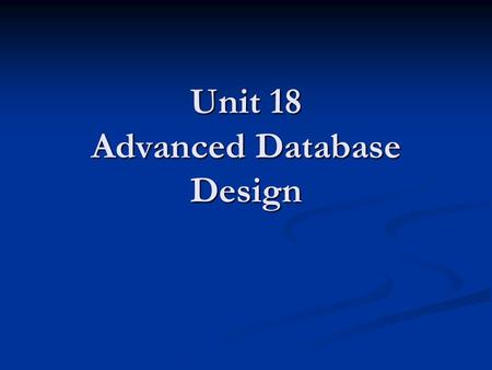 Unit 18 Advanced Database Design