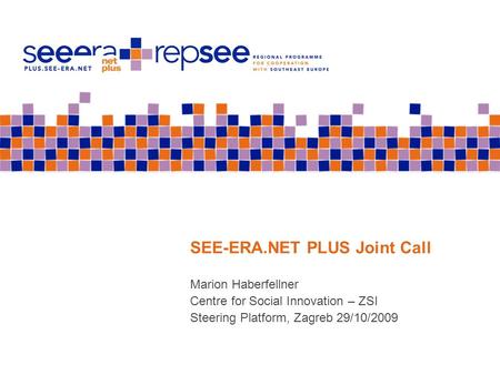 SEE-ERA.NET PLUS Joint Call Marion Haberfellner Centre for Social Innovation – ZSI Steering Platform, Zagreb 29/10/2009.