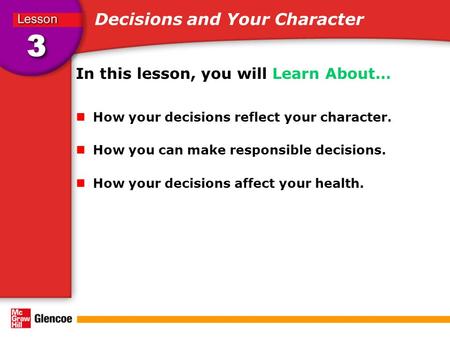 Decisions and Your Character In this lesson, you will Learn About… How your decisions reflect your character. How you can make responsible decisions. How.