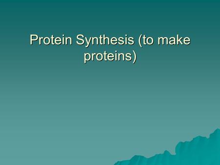 Protein Synthesis (to make proteins) What is Protein Synthesis? Flow of Genetic Information: DNA RNA Protein DNA holds the code for protein synthesis.
