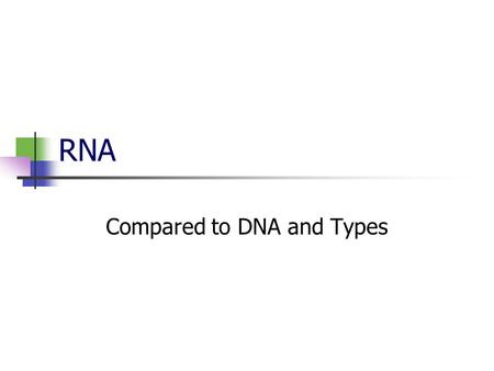 Compared to DNA and Types