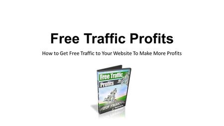 Free Traffic Profits How to Get Free Traffic to Your Website To Make More Profits.
