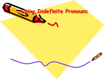 Using Indefinite Pronouns Using Indefinite Pronouns.