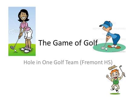 The Game of Golf Hole in One Golf Team (Fremont HS)