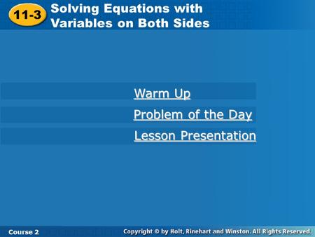 11-3 Solving Equations with Variables on Both Sides Course 2 Warm Up Warm Up Problem of the Day Problem of the Day Lesson Presentation Lesson Presentation.