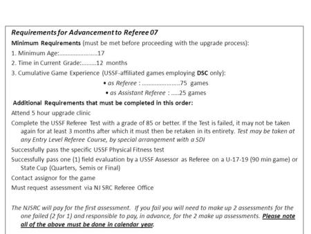 Requirements for Advancement to Referee 07 Minimum Requirements (must be met before proceeding with the upgrade process): 1. Minimum Age:.......................17.