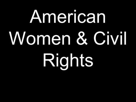 American Women & Civil Rights. Civil Rights: The rights of all Americans to equal treatment under the law. Voting is a Civil Right.