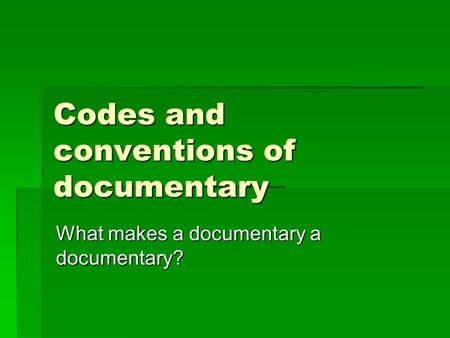 Codes and conventions of documentary What makes a documentary a documentary?