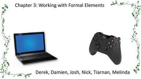 Chapter 3: Working with Formal Elements Derek, Damien, Josh, Nick, Tiarnan, Melinda.
