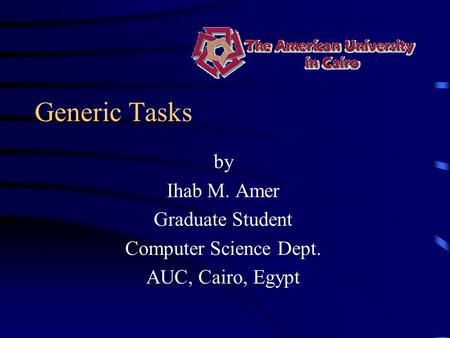 Generic Tasks by Ihab M. Amer Graduate Student Computer Science Dept. AUC, Cairo, Egypt.