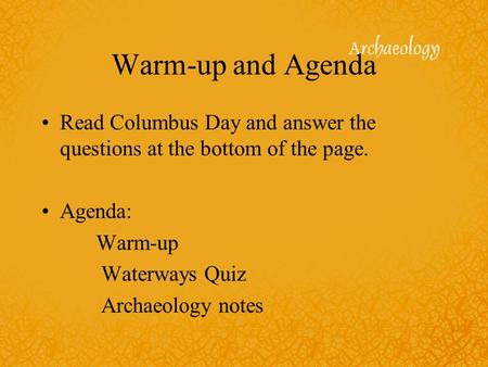 Warm-up and Agenda Read Columbus Day and answer the questions at the bottom of the page. Agenda: Warm-up Waterways Quiz Archaeology notes.