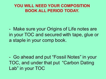 YOU WILL NEED YOUR COMPOSITION BOOK ALL PERIOD TODAY. - Make sure your Origins of Life notes are in your TOC and secured with tape, glue or a staple in.