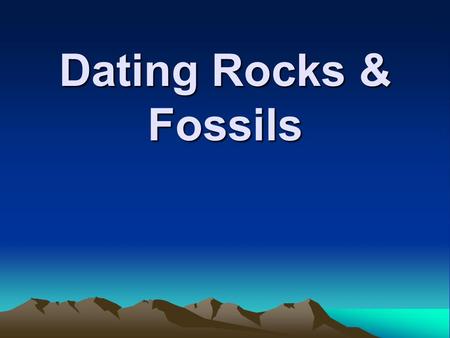 Dating Rocks & Fossils. Will you go out with me NO! I’m far too old for you!