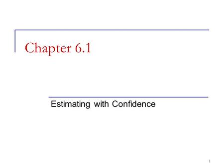 Chapter 6.1 Estimating with Confidence 1. Point estimation  Sample mean is the natural estimator of the unknown population mean.  Is the point estimation.