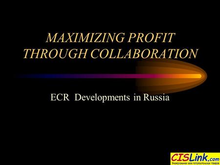 MAXIMIZING PROFIT THROUGH COLLABORATION ECR Developments in Russia.