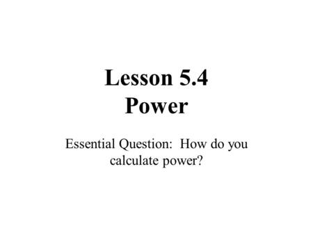 Lesson 5.4 Power Essential Question: How do you calculate power?