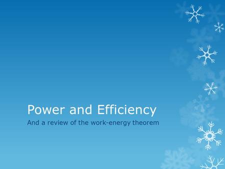 Power and Efficiency And a review of the work-energy theorem.