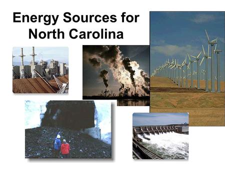 Energy Sources for North Carolina. Fossil Fuels Coal, oil, and gas Formed from fossilized remains of prehistoric plants and animals Provides 95% of the.