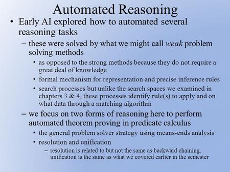 Automated Reasoning Early AI explored how to automated several reasoning tasks – these were solved by what we might call weak problem solving methods as.