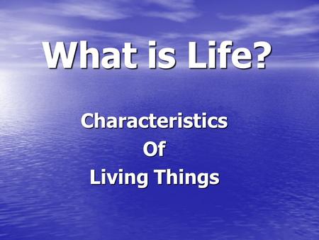 What is Life? CharacteristicsOf Living Things. Organisms Any living thing Any living thing.