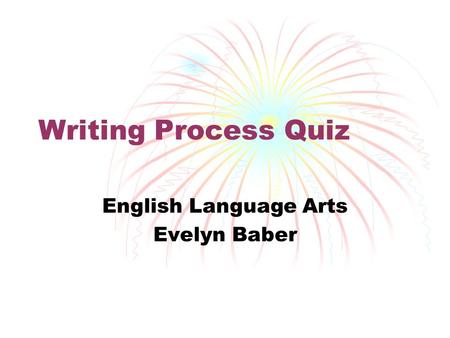 Writing Process Quiz English Language Arts Evelyn Baber.
