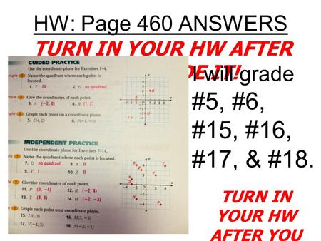 HW: Page 460 ANSWERS TURN IN YOUR HW AFTER YOU GRADE IT! I will grade #5, #6, #15, #16, #17, & #18. TURN IN YOUR HW AFTER YOU GRADE IT!