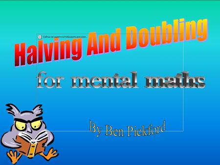Halving And Doubling for mental maths By Ben Pickford.