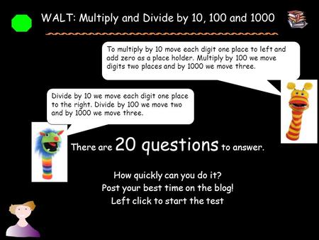 There are 20 questions to answer. How quickly can you do it? Post your best time on the blog! Left click to start the test Divide by 10 we move each digit.