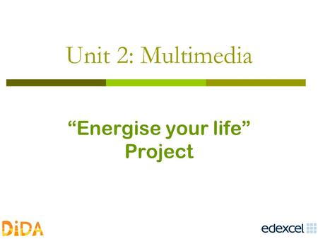Unit 2: Multimedia “Energise your life” Project.  DiDA website DiDA website.