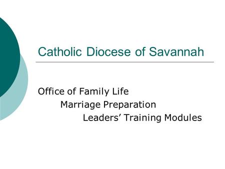 Catholic Diocese of Savannah Office of Family Life Marriage Preparation Leaders’ Training Modules.