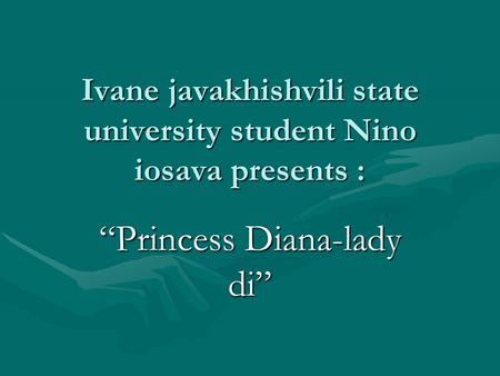 Ivane javakhishvili state university student Nino iosava presents : “Princess Diana-lady di”