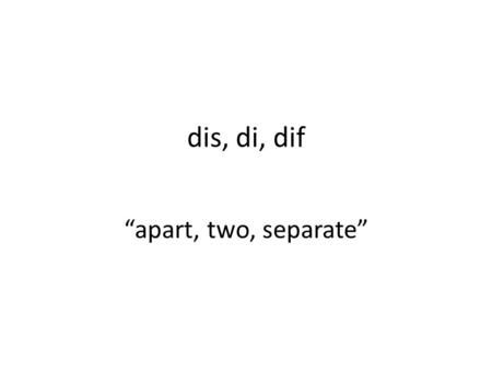 Dis, di, dif “apart, two, separate”. diversion (n) turning aside, as from a course or purpose The boy pulled the fire alarm to create a diversion from.