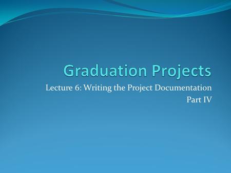Lecture 6: Writing the Project Documentation Part IV.