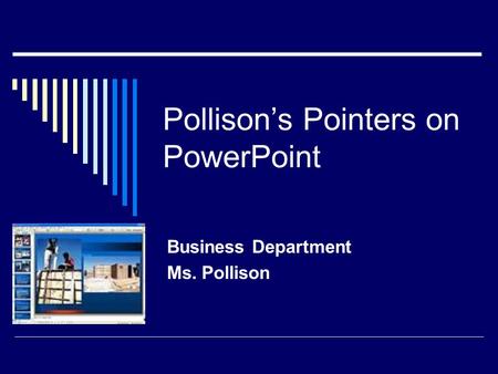 Pollison’s Pointers on PowerPoint Business Department Ms. Pollison.
