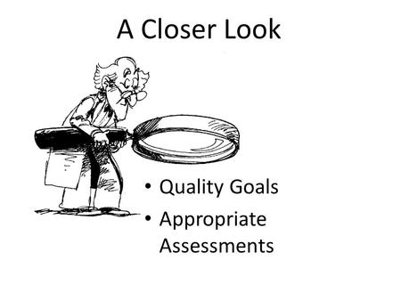 A Closer Look Quality Goals Appropriate Assessments.