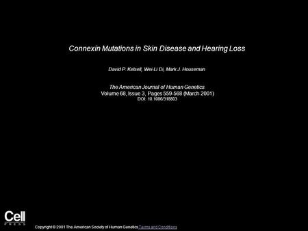 Connexin Mutations in Skin Disease and Hearing Loss David P. Kelsell, Wei-Li Di, Mark J. Houseman The American Journal of Human Genetics Volume 68, Issue.