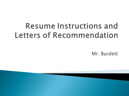Mr. Burdett. ◦ An easy to read snap shot of who you are and what experience you have. ◦ It is an overview of your:  Grades, activities, honors, experience,