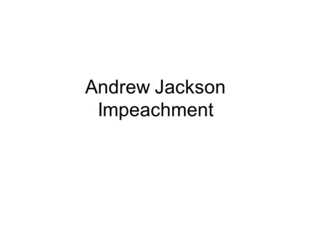 Andrew Jackson Impeachment. Impeachment Article II, Section 4: The President, Vice President and all civil Officers of the United States, shall be removed.
