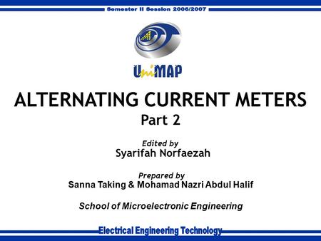 Sanna Taking & Mohamad Nazri Abdul Halif School of Microelectronic Engineering Prepared by ALTERNATING CURRENT METERS Part 2 Syarifah Norfaezah Edited.