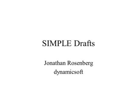 SIMPLE Drafts Jonathan Rosenberg dynamicsoft. Presence List Changes Terminology change Presence List Information Data Format –Provides version, full/partial.