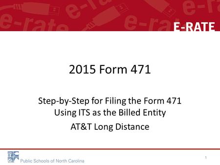 2015 Form 471 Step-by-Step for Filing the Form 471 Using ITS as the Billed Entity AT&T Long Distance 1.