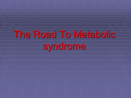 The Road To Metabolic syndrome