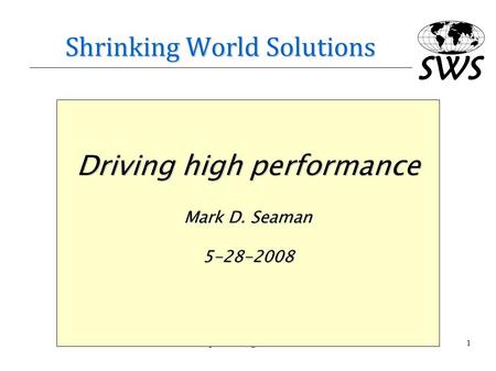 Shrinking World Solutions Driving high performance Mark D. Seaman 5-28-2008.