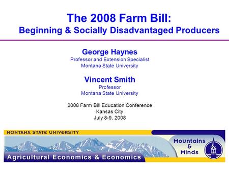 The 2008 Farm Bill: Beginning & Socially Disadvantaged Producers George Haynes Professor and Extension Specialist Montana State University Vincent Smith.