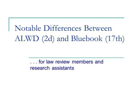 Notable Differences Between ALWD (2d) and Bluebook (17th)... for law review members and research assistants.
