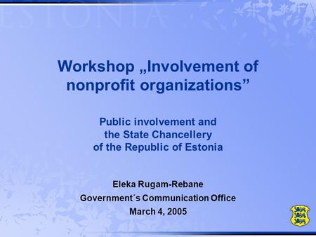 Workshop „Involvement of nonprofit organizations” Public involvement and the State Chancellery of the Republic of Estonia Eleka Rugam-Rebane Government´s.