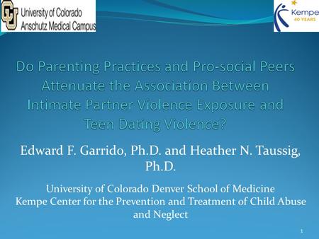Edward F. Garrido, Ph.D. and Heather N. Taussig, Ph.D. University of Colorado Denver School of Medicine Kempe Center for the Prevention and Treatment of.