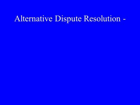 Alternative Dispute Resolution -. ADR Processes The most common forms are: –negotiation –mediation –arbitration.
