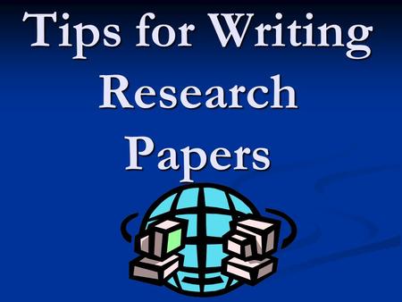 Tips for Writing Research Papers. Evaluating Websites.