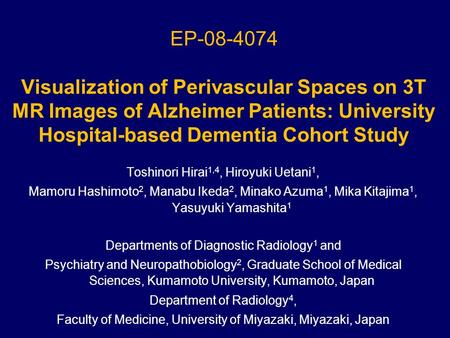 EP-08-4074 Visualization of Perivascular Spaces on 3T MR Images of Alzheimer Patients: University Hospital-based Dementia Cohort Study Toshinori Hirai.